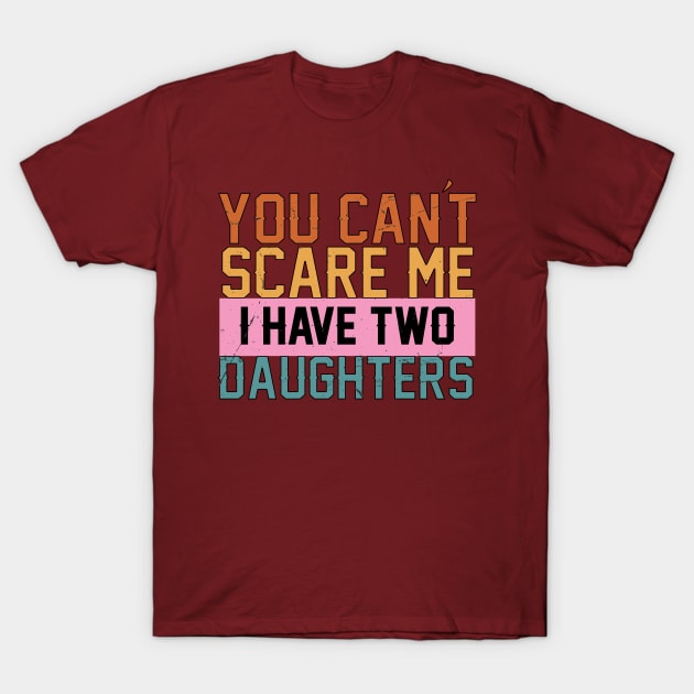 you cant scare me i have two daughters T-Shirt by Charlotte123